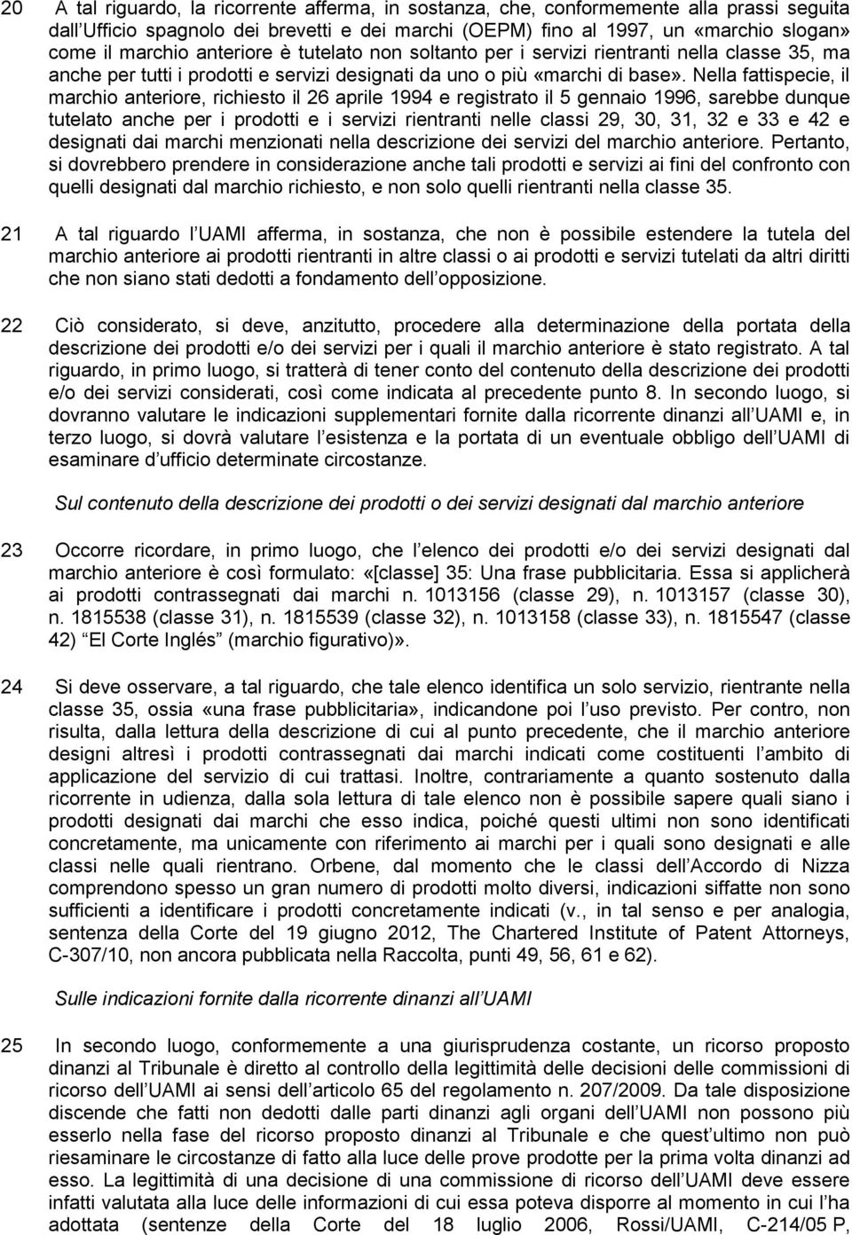 Nella fattispecie, il marchio anteriore, richiesto il 26 aprile 1994 e registrato il 5 gennaio 1996, sarebbe dunque tutelato anche per i prodotti e i servizi rientranti nelle classi 29, 30, 31, 32 e