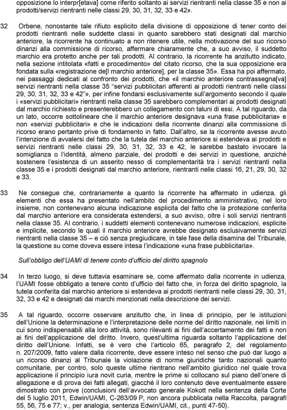 ricorrente ha continuato a non ritenere utile, nella motivazione del suo ricorso dinanzi alla commissione di ricorso, affermare chiaramente che, a suo avviso, il suddetto marchio era protetto anche