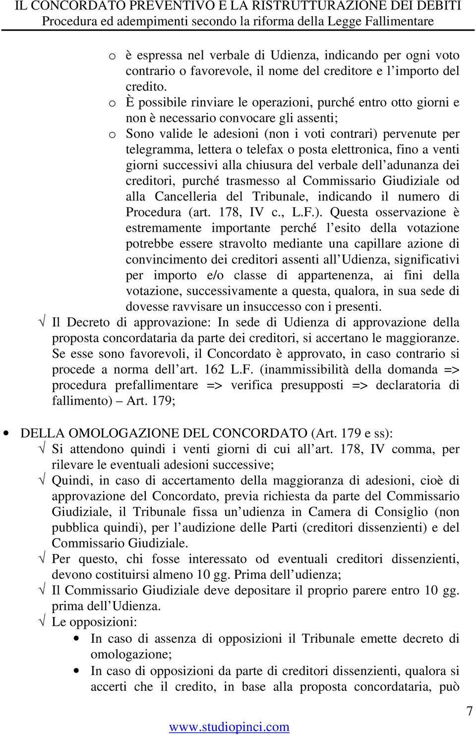 posta elettronica, fino a venti giorni successivi alla chiusura del verbale dell adunanza dei creditori, purché trasmesso al Commissario Giudiziale od alla Cancelleria del Tribunale, indicando il