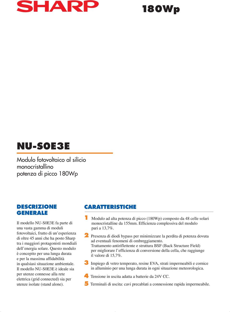 Questo modulo è concepito per una lunga durata e per la massima affidabilità in qualsiasi situazione ambientale.