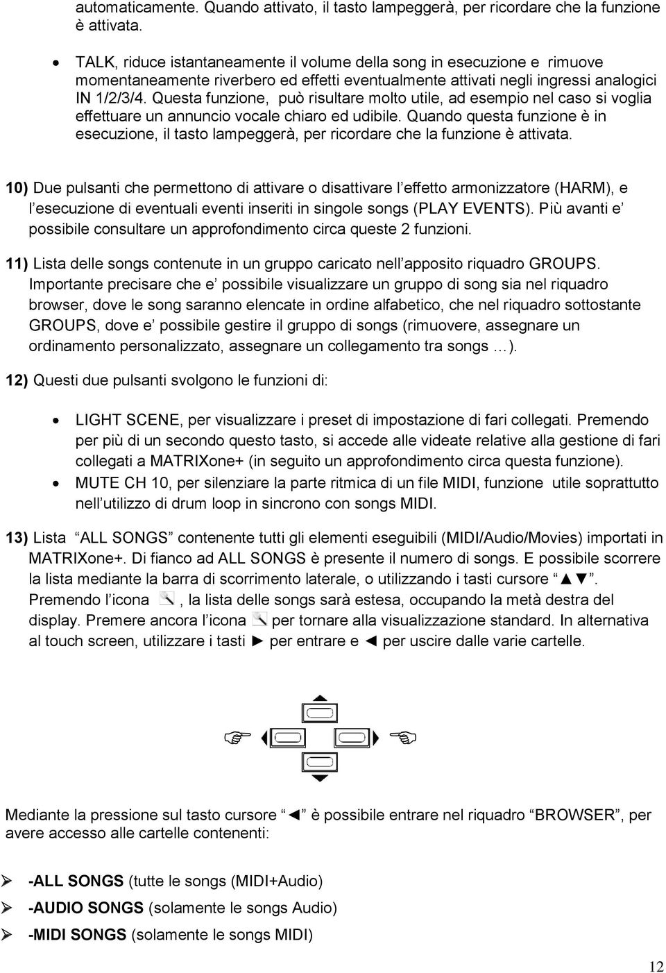 Questa funzione, può risultare molto utile, ad esempio nel caso si voglia effettuare un annuncio vocale chiaro ed udibile.