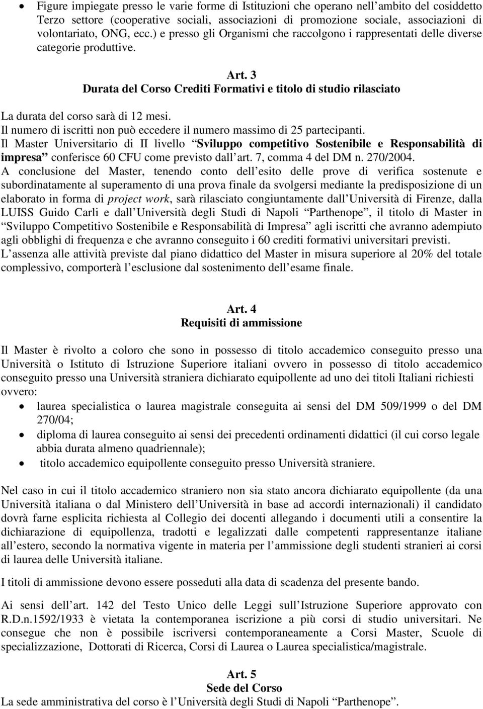 3 Durata del Corso Crediti Formativi e titolo di studio rilasciato La durata del corso sarà di 12 mesi. Il numero di iscritti non può eccedere il numero massimo di 25 partecipanti.