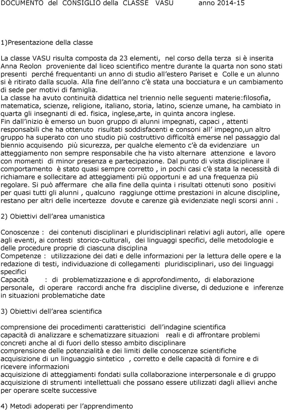 Alla fine dell anno c è stata una bocciatura e un cambiamento di sede per motivi di famiglia.