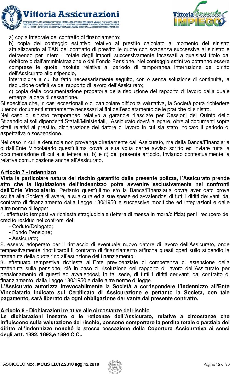 Nel conteggio estintivo potranno essere comprese le quote insolute relative al periodo di temporanea interruzione del diritto dell Assicurato allo stipendio, interruzione a cui ha fatto