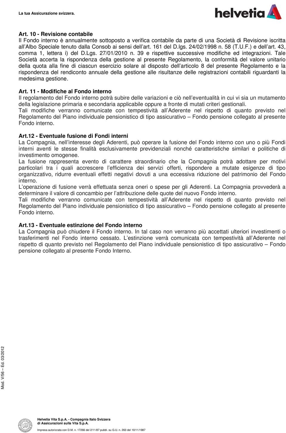 Tale Società accerta la rispondenza della gestione al presente Regolamento, la conformità del valore unitario della quota alla fine di ciascun esercizio solare al disposto dell articolo 8 del