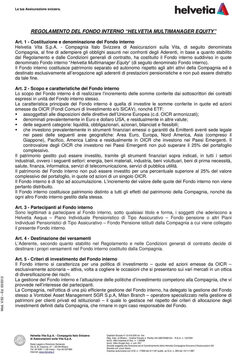 quanto stabilito dal Regolamento e dalle Condizioni generali di contratto, ha costituito il Fondo interno suddiviso in quote denominato Fondo interno Helvetia Multimanager Equity (di seguito