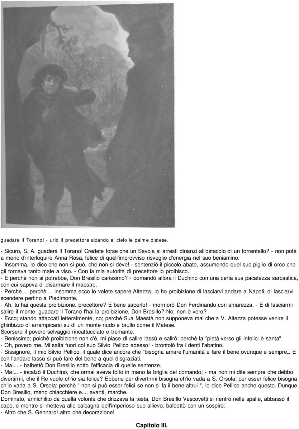 - sentenziò il piccolo abate, assumendo quel suo piglio di orco che gli tornava tanto male a viso. - Con la mia autorità di precettore lo proibisco. - E perchè non si potrebbe, Don Bresillo carissimo?