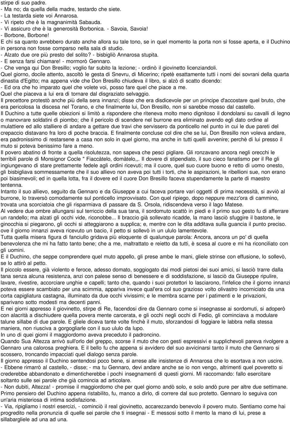 E chi sa quanto avrebbero durato anche allora su tale tono, se in quel momento la porta non si fosse aperta, e il Duchino in persona non fosse comparso nella sala di studio.