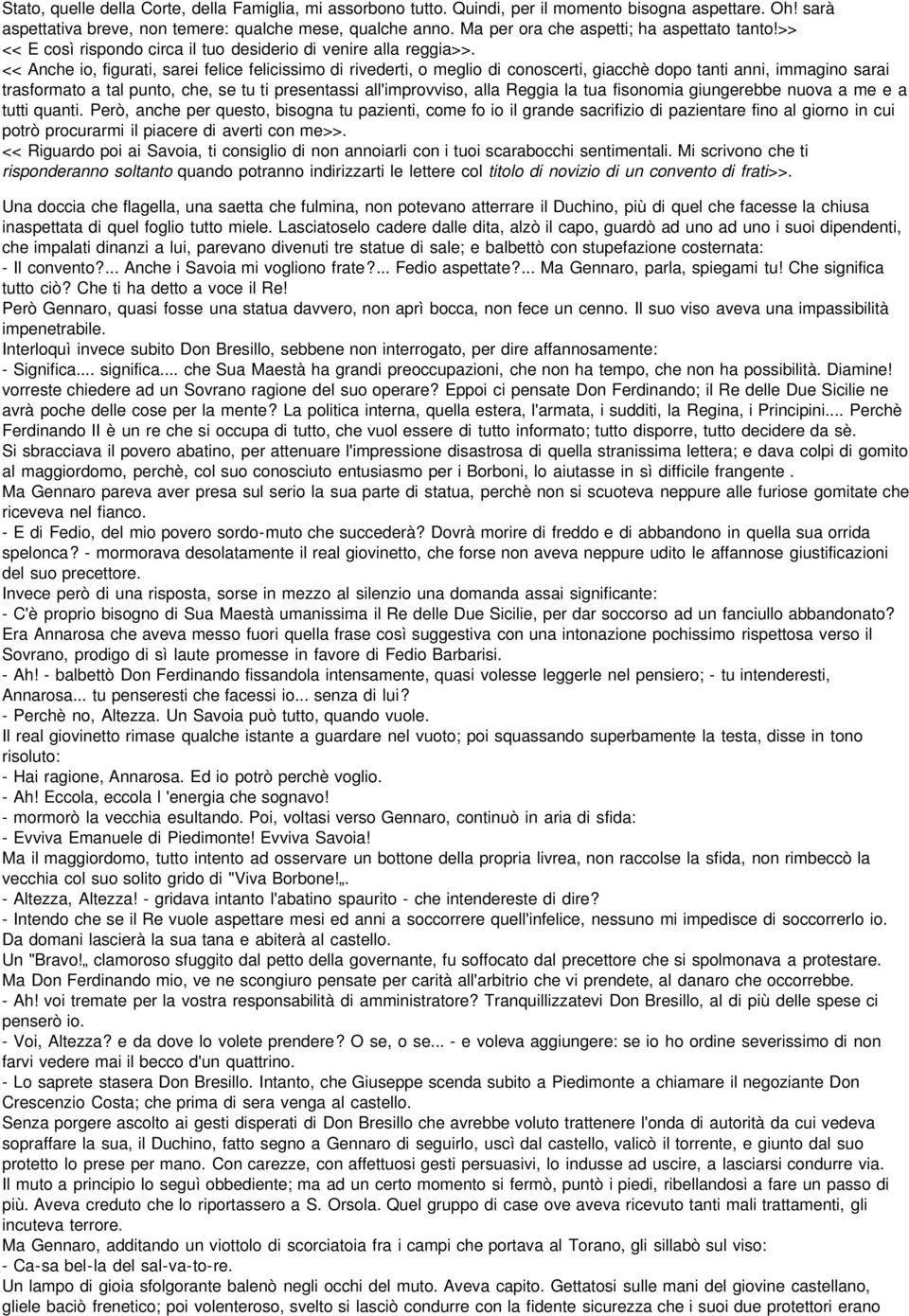 << Anche io, figurati, sarei felice felicissimo di rivederti, o meglio di conoscerti, giacchè dopo tanti anni, immagino sarai trasformato a tal punto, che, se tu ti presentassi all'improvviso, alla