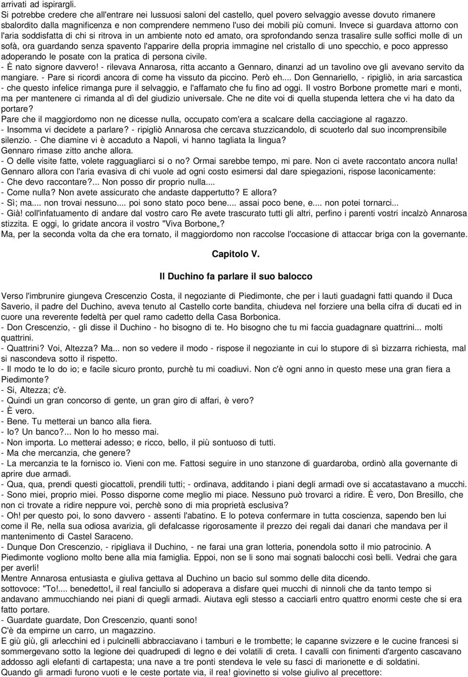 Invece si guardava attorno con l'aria soddisfatta di chi si ritrova in un ambiente noto ed amato, ora sprofondando senza trasalire sulle soffici molle di un sofà, ora guardando senza spavento