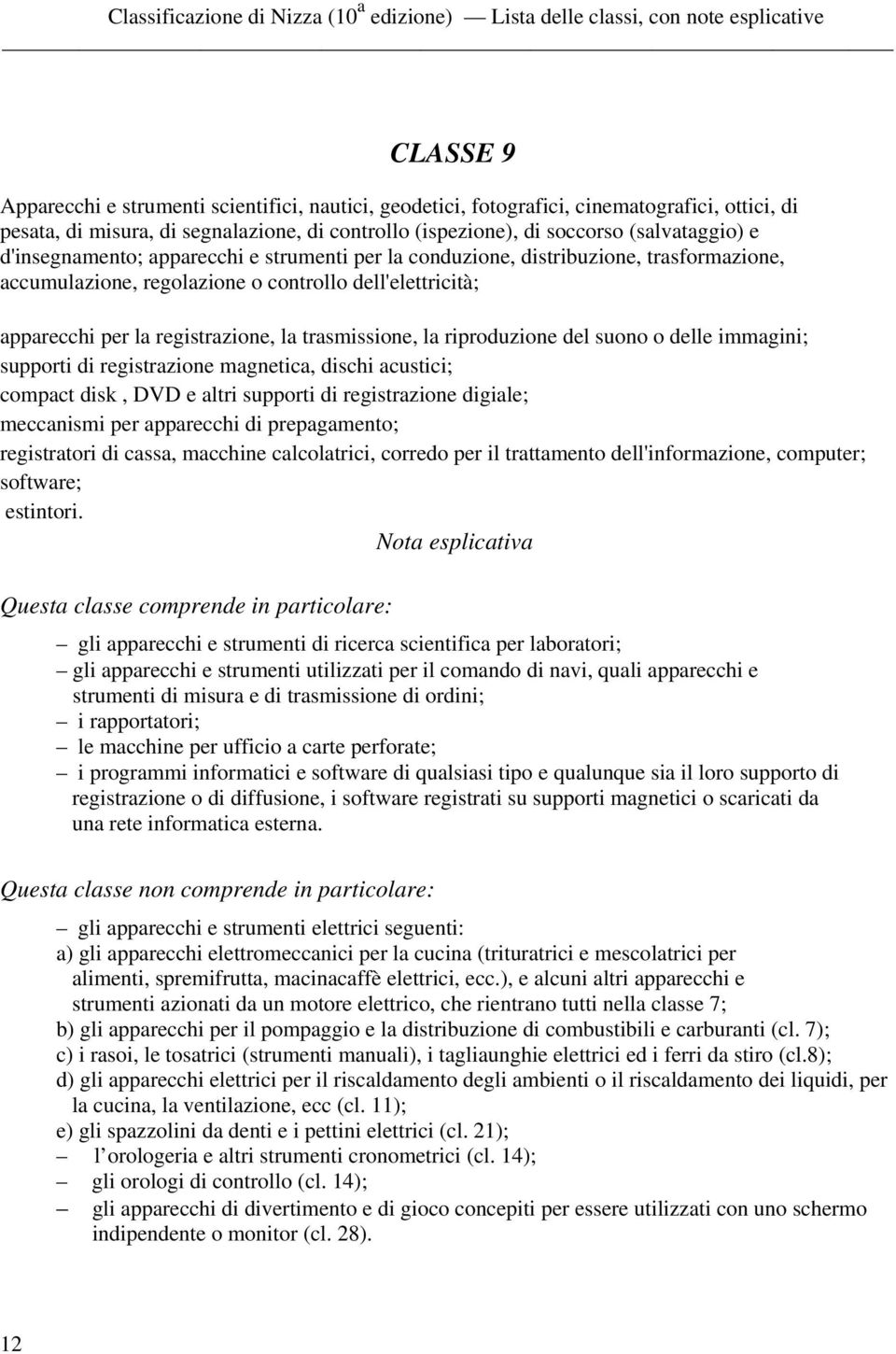 riproduzione del suono o delle immagini; supporti di registrazione magnetica, dischi acustici; compact disk, DVD e altri supporti di registrazione digiale; meccanismi per apparecchi di prepagamento;