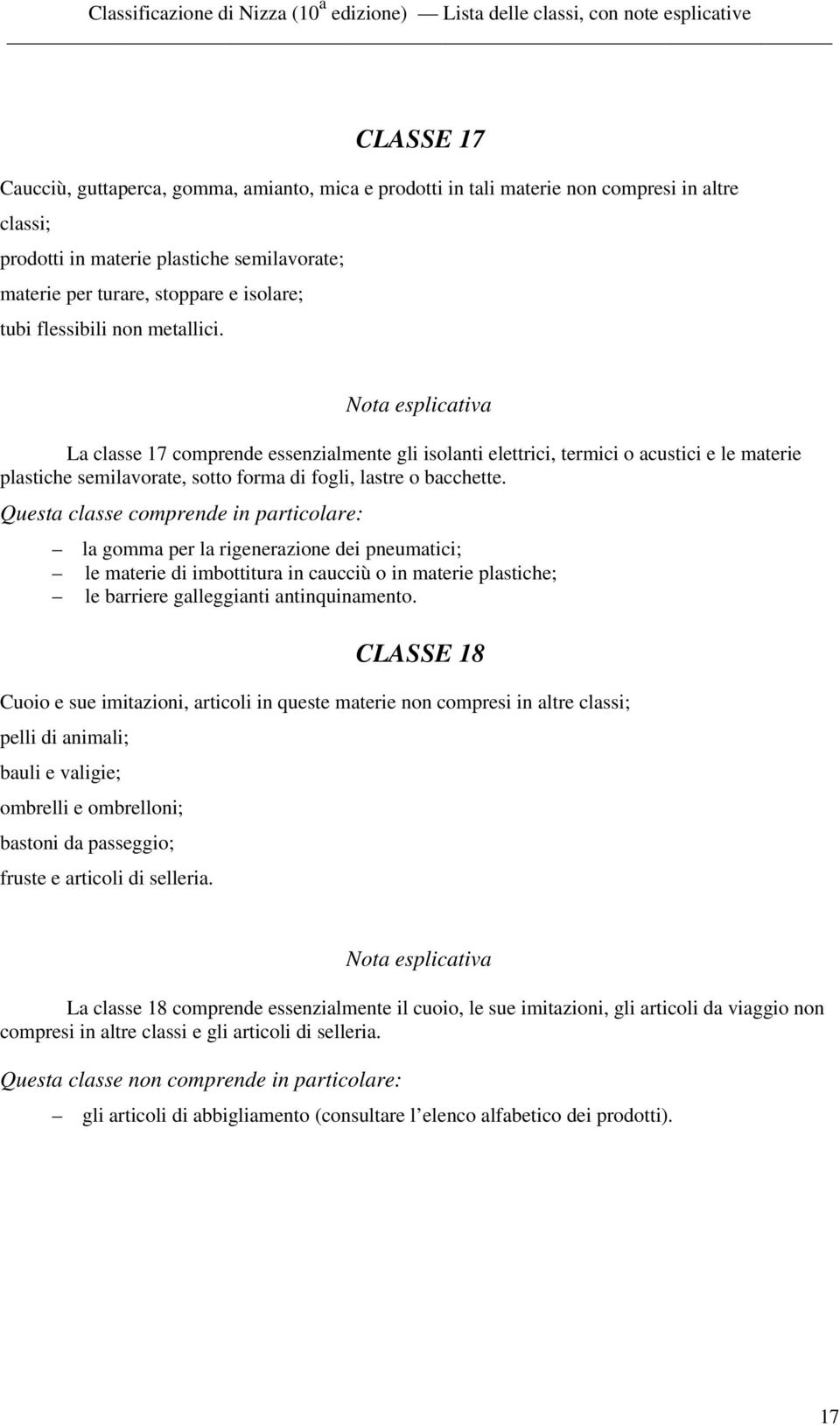 la gomma per la rigenerazione dei pneumatici; le materie di imbottitura in caucciù o in materie plastiche; le barriere galleggianti antinquinamento.