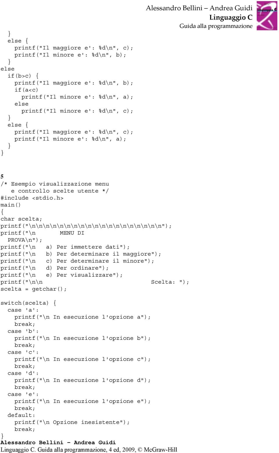 printf("\n MENU DI PROVA\n"); printf("\n a) Per immettere dati"); printf("\n b) Per determinare il maggiore"); printf("\n c) Per determinare il minore"); printf("\n d) Per ordinare"); printf("\n e)