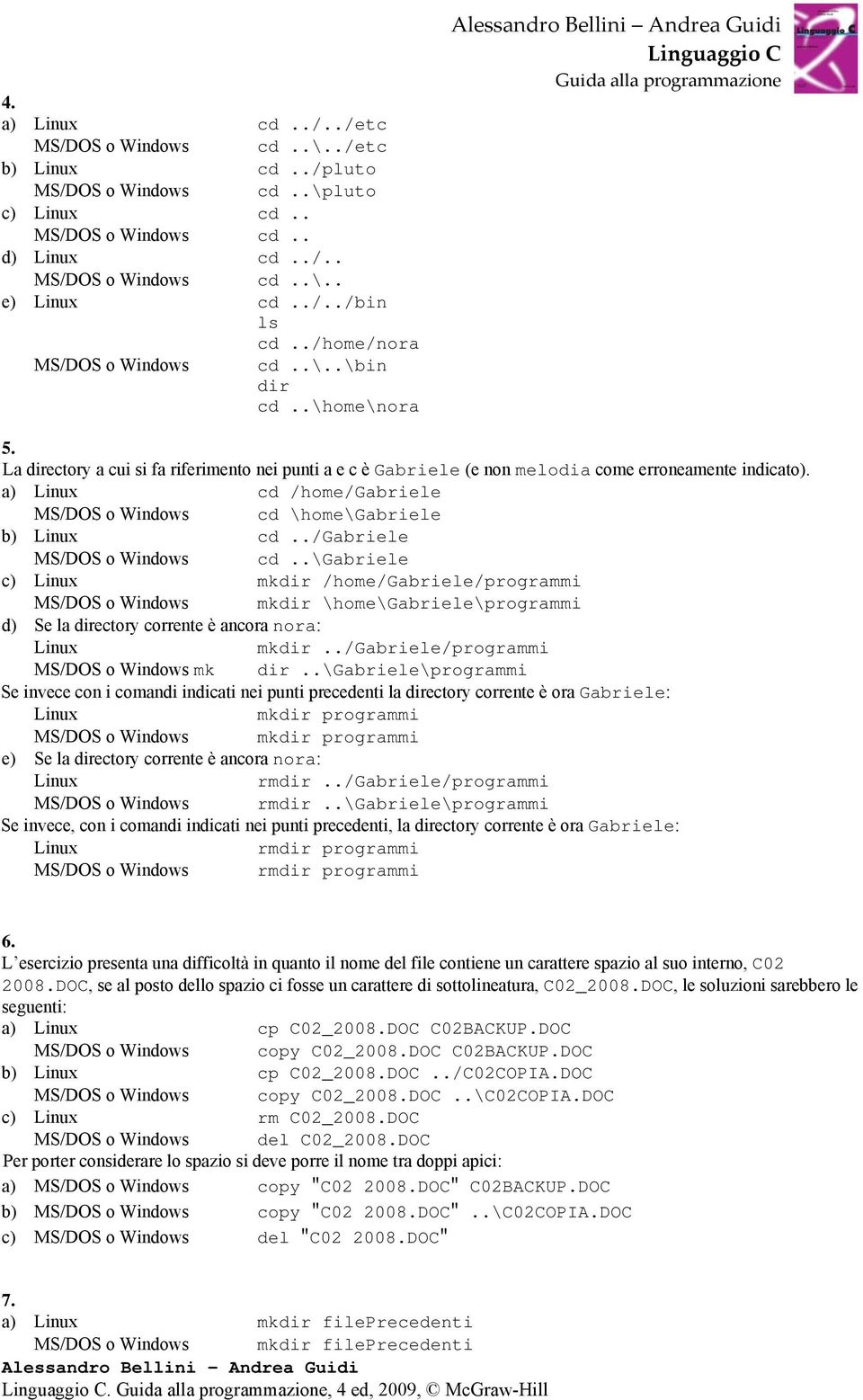 a) Linux cd /home/gabriele MS/DOS o Windows cd \home\gabriele b) Linux cd../gabriele MS/DOS o Windows cd..\gabriele c) Linux mkdir /home/gabriele/programmi MS/DOS o Windows mkdir \home\gabriele\programmi d) Se la directory corrente è ancora nora: Linux mkdir.