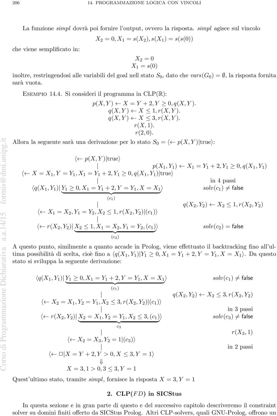 la risposta fornita sarà vuota. Esempio 14.4. Si consideri il programma in CLP(R): p(x,y) X = Y +2,Y 0,q(X,Y). q(x,y) X 1,r(X,Y). q(x,y) X 3,r(X,Y). r(x,1). r(2,0).