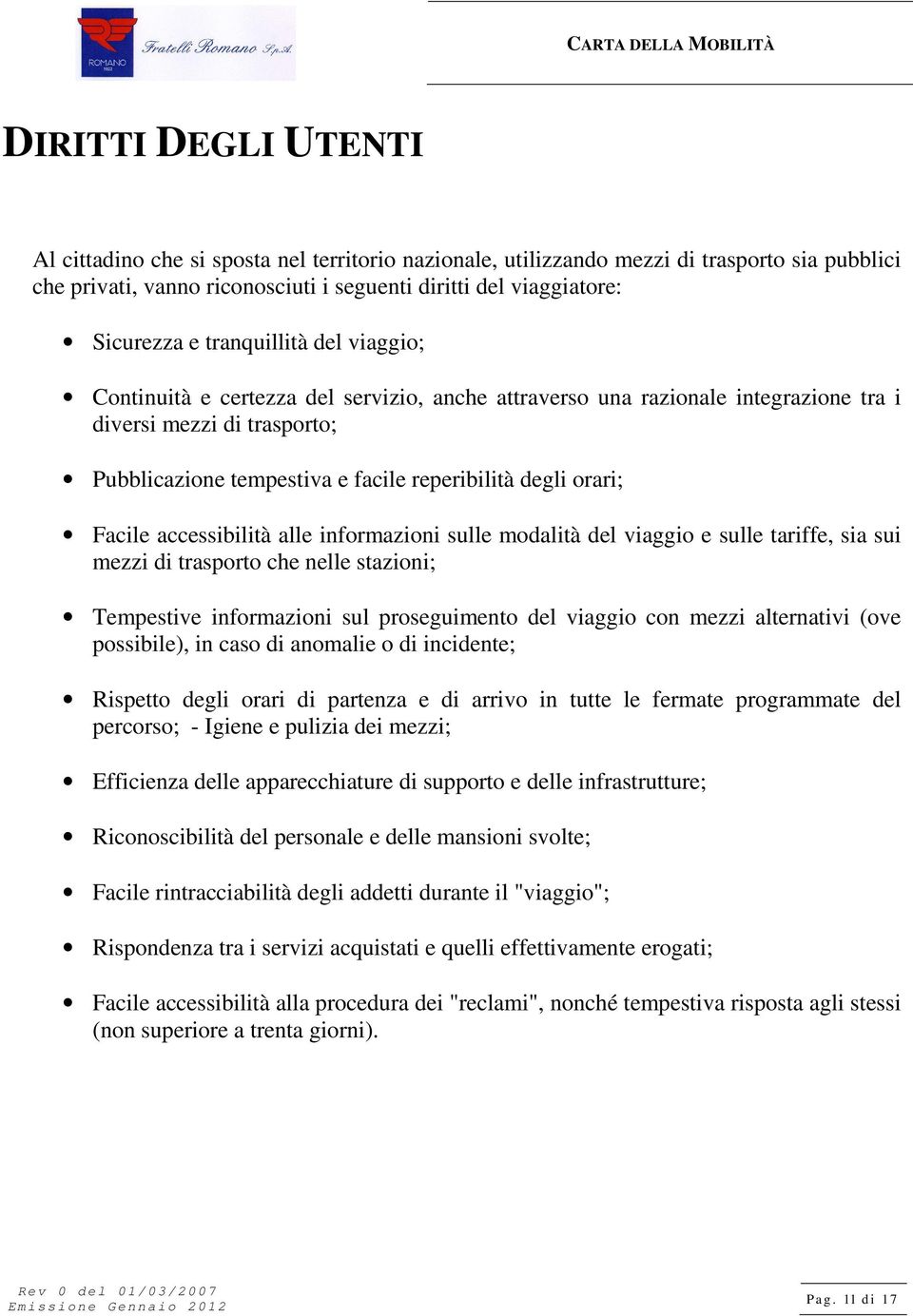 Facile accessibilità alle informazioni sulle modalità del viaggio e sulle tariffe, sia sui mezzi di trasporto che nelle stazioni; Tempestive informazioni sul proseguimento del viaggio con mezzi