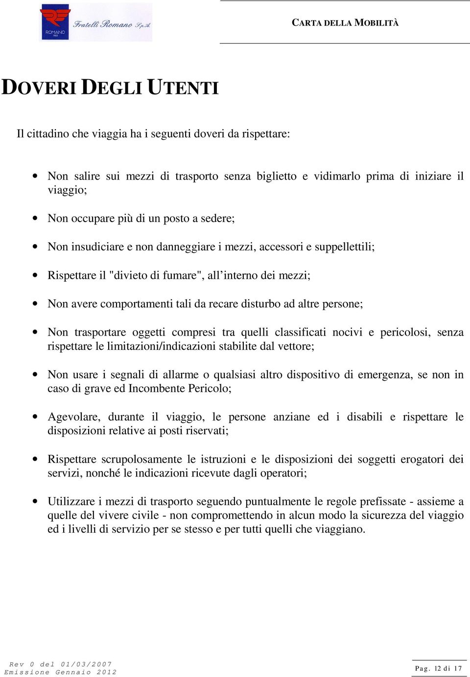 altre persone; Non trasportare oggetti compresi tra quelli classificati nocivi e pericolosi, senza rispettare le limitazioni/indicazioni stabilite dal vettore; Non usare i segnali di allarme o