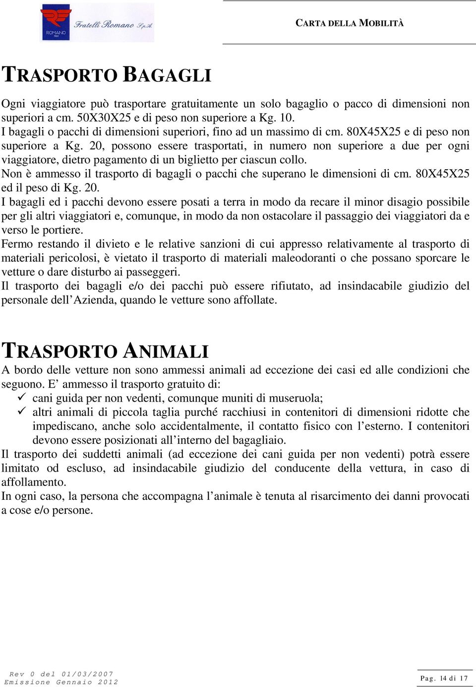 20, possono essere trasportati, in numero non superiore a due per ogni viaggiatore, dietro pagamento di un biglietto per ciascun collo.