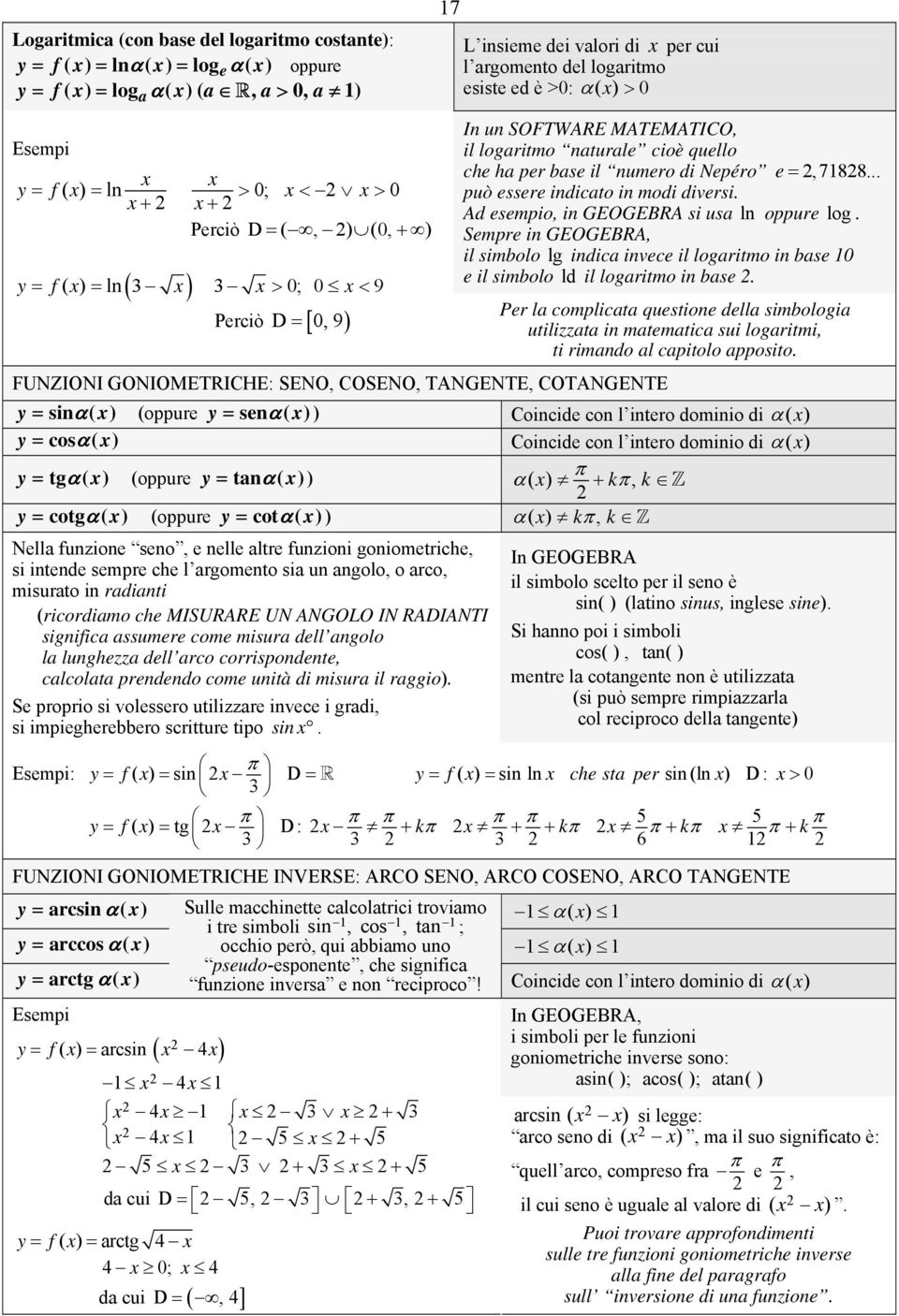 MATEMATICO, il logaritmo naturale cioè quello che ha per base il numero di Nepéro e =,788... può essere indicato in modi diversi. Ad esempio, in GEOGEBRA si usa ln oppure lo g.