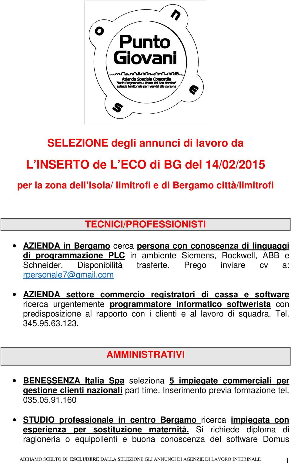 com AZIENDA settore commercio registratori di cassa e software ricerca urgentemente programmatore informatico softwerista con predisposizione al rapporto con i clienti e al lavoro di squadra. Tel.