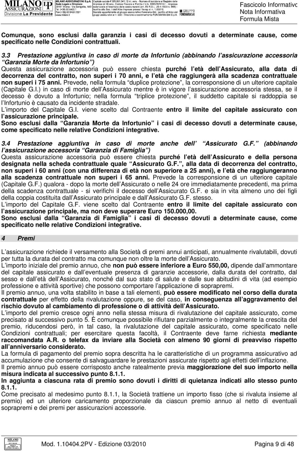 Assicurato, alla data di decorrenza del contratto, non superi i 70 anni, e l età che raggiungerà alla scadenza contrattuale non superi i 75 anni.