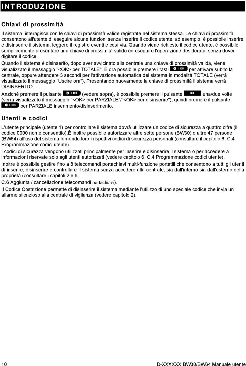 via. Quando viene richiesto il codice utente, è possibile semplicemente presentare una chiave di prossimità valido ed eseguire l'operazione desiderata, senza dover digitare il codice.