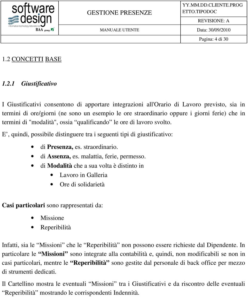 1 Giustificativo I Giustificativi consentono di apportare integrazioni all'orario di Lavoro previsto, sia in termini di ore/giorni (ne sono un esempio le ore straordinario oppure i giorni ferie) che