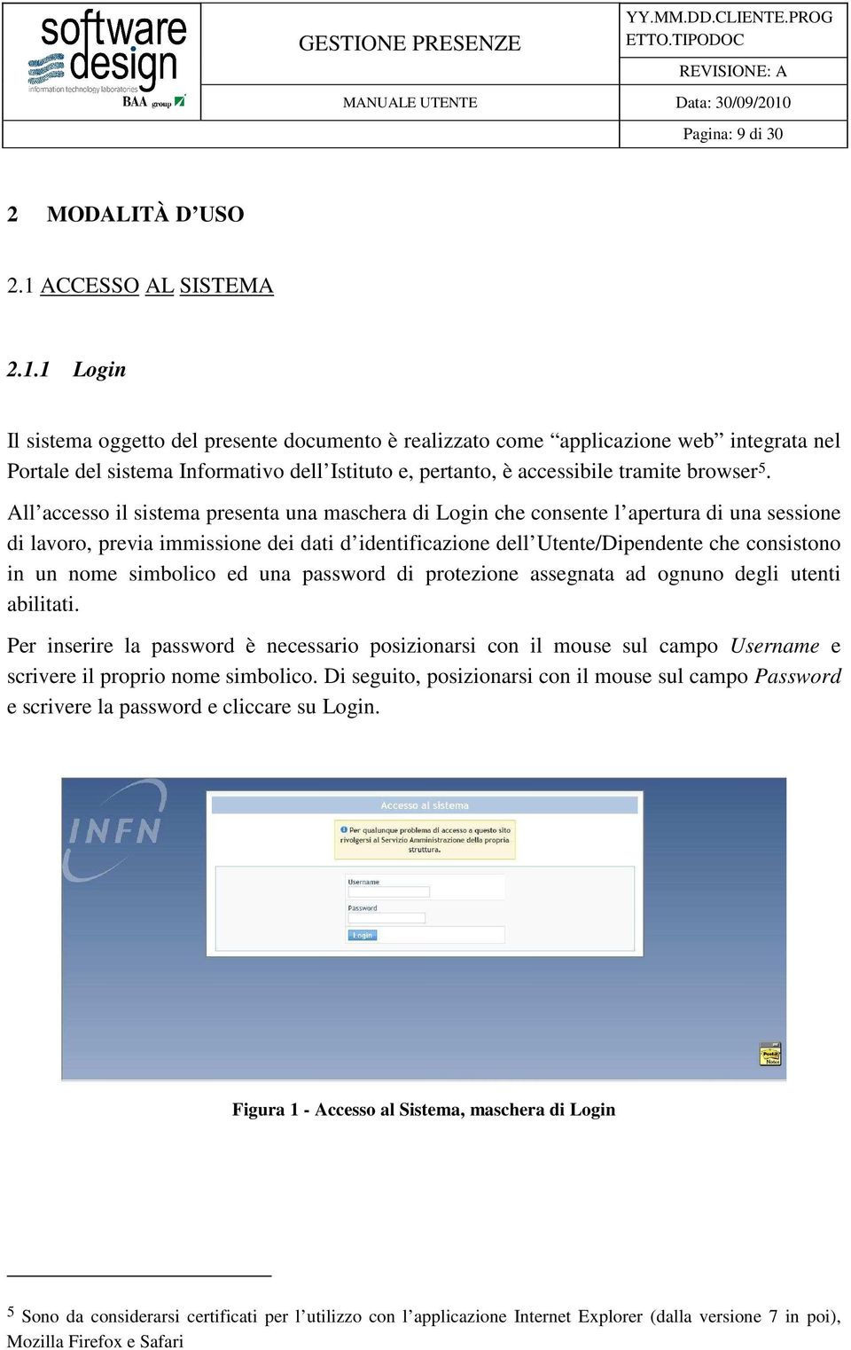 1 Login Il sistema oggetto del presente documento è realizzato come applicazione web integrata nel Portale del sistema Informativo dell Istituto e, pertanto, è accessibile tramite browser 5.