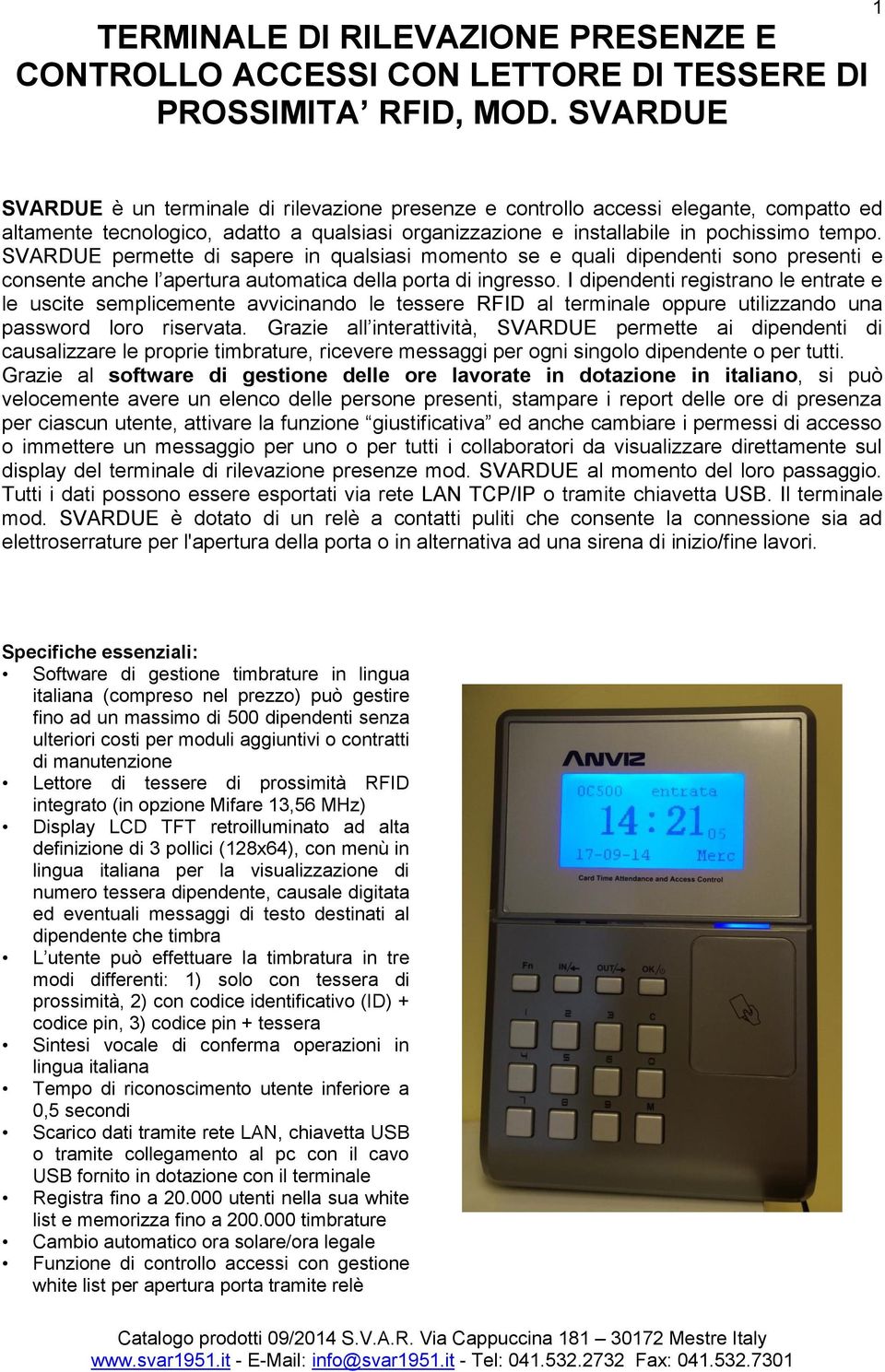 SVARDUE permette di sapere in qualsiasi momento se e quali dipendenti sono presenti e consente anche l apertura automatica della porta di ingresso.