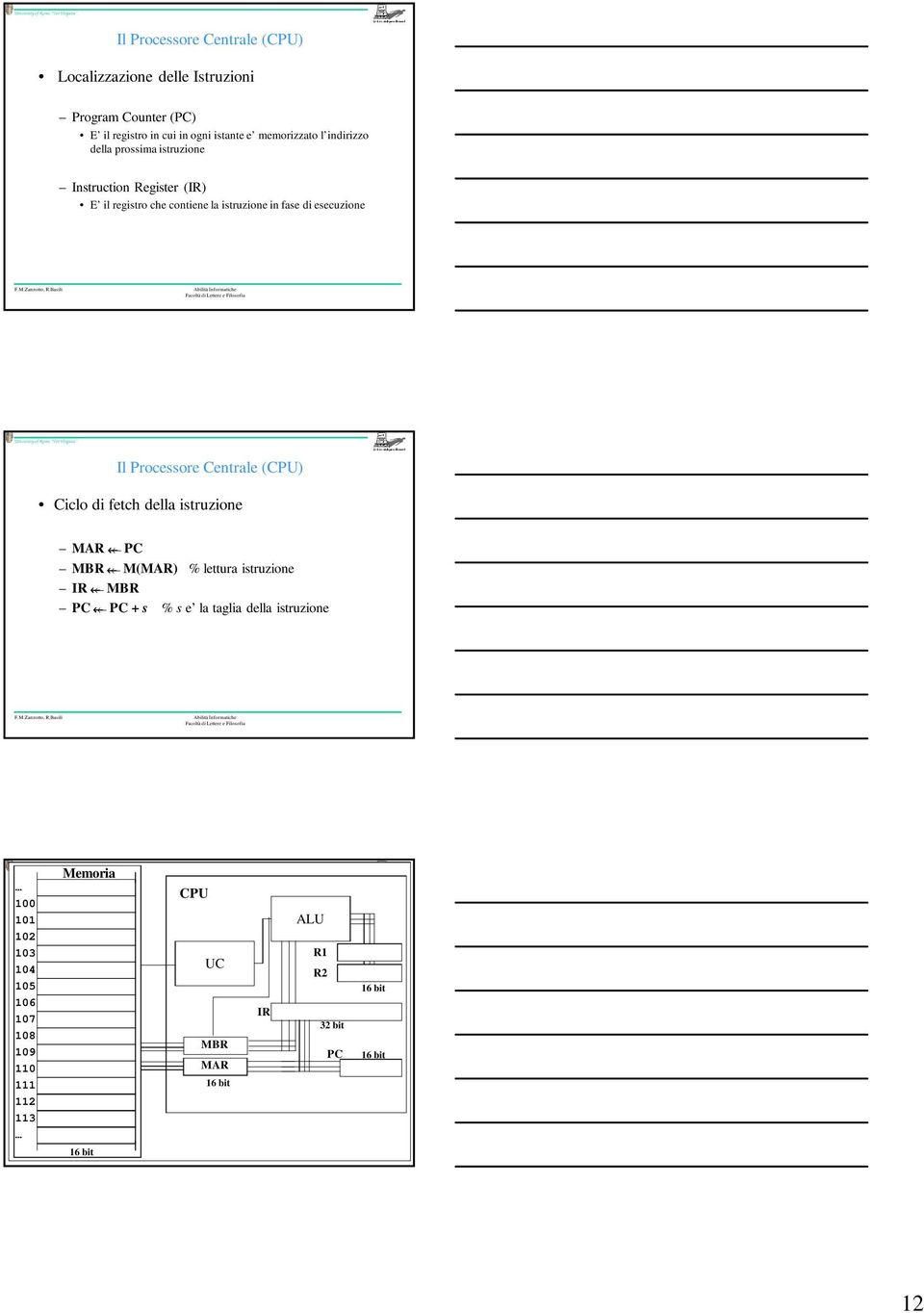 Centrale (CPU) Ciclo di fetch della istruzione MAR PC MBR M(MAR) % lettura istruzione IR MBR PC PC + s % s e la taglia della istruzione 100