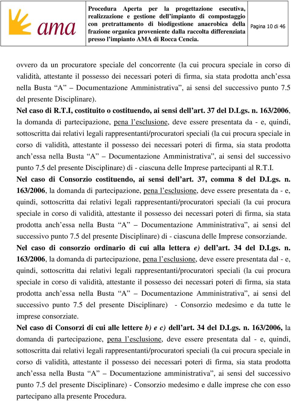 163/2006, la domanda di partecipazione, pena l esclusione, deve essere presentata da - e, quindi, sottoscritta dai relativi legali rappresentanti/procuratori speciali (la cui procura speciale in