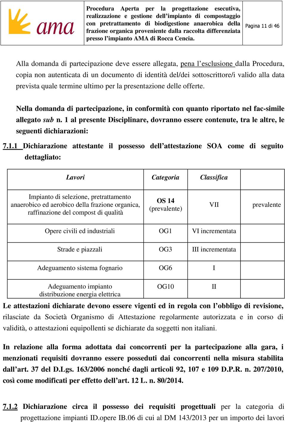 1 al presente Disciplinare, dovranno essere contenute, tra le altre, le seguenti dichiarazioni: 7.1.1 Dichiarazione attestante il possesso dell attestazione SOA come di seguito dettagliato: Lavori