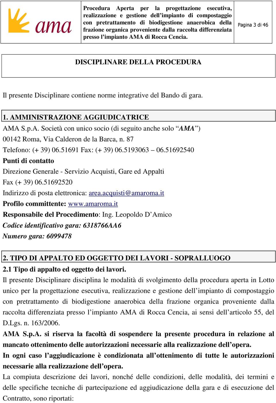 acquisti@amaroma.it Profilo committente: www.amaroma.it Responsabile del Procedimento: Ing. Leopoldo D Amico Codice identificativo gara: 6318766AA6 Numero gara: 6099478 2.