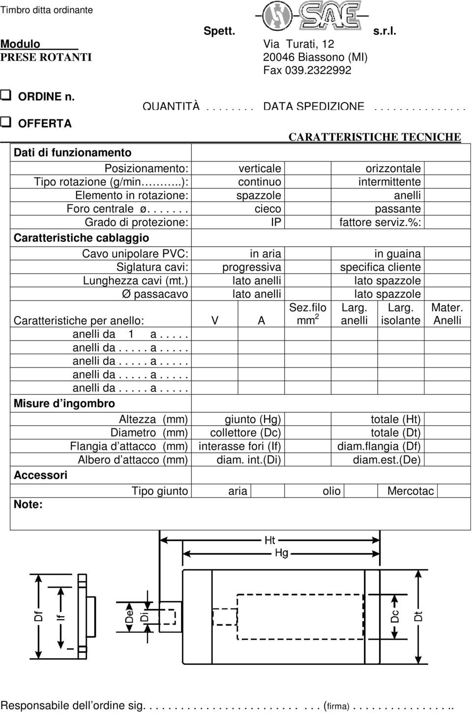 .): continuo intermittente Elemento in rotazione: spazzole anelli Foro centrale ø....... cieco passante Grado di protezione: IP fattore serviz.