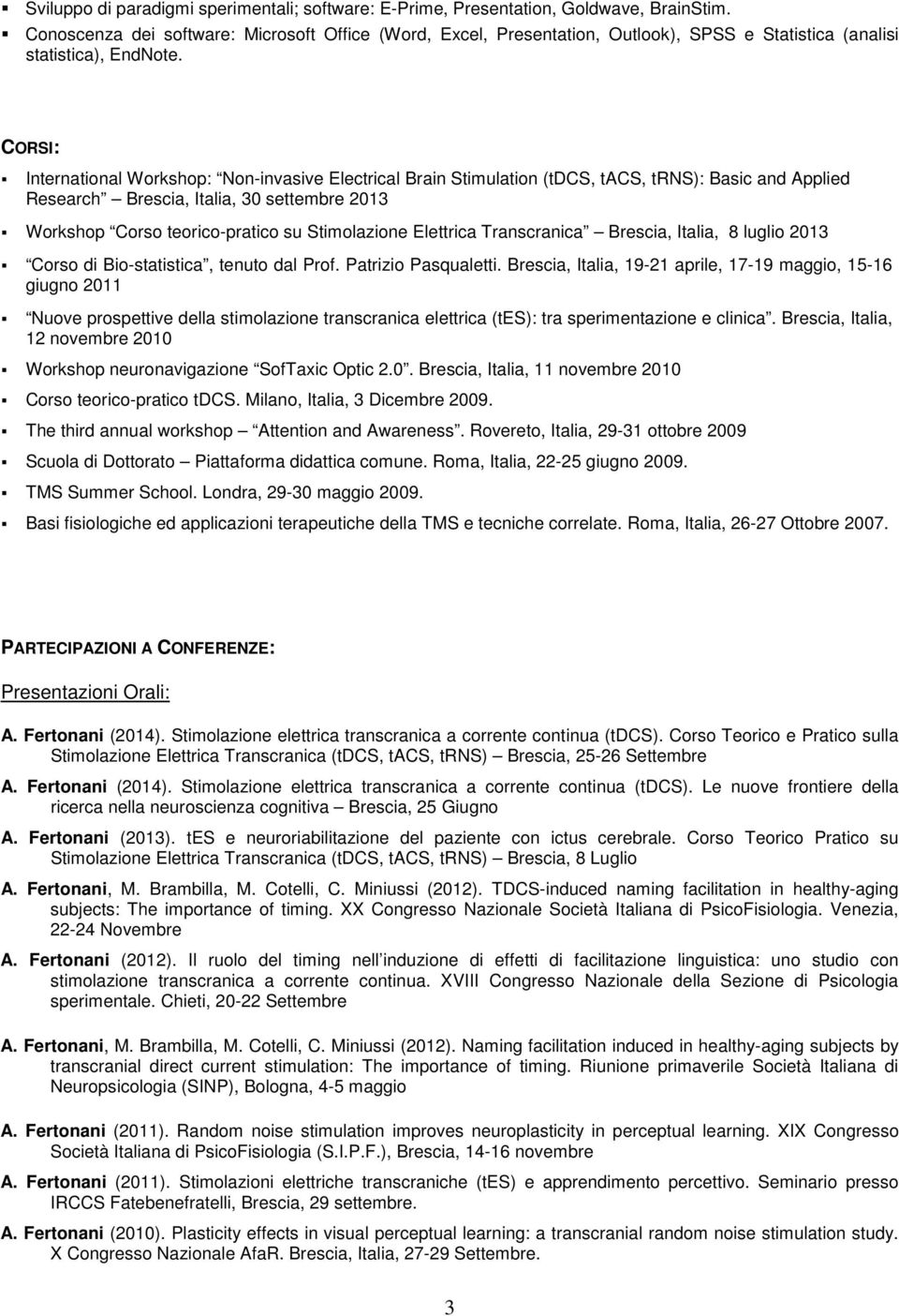 CORSI: International Workshop: Non-invasive Electrical Brain Stimulation (tdcs, tacs, trns): Basic and Applied Research Brescia, Italia, 30 settembre 2013 Workshop Corso teorico-pratico su