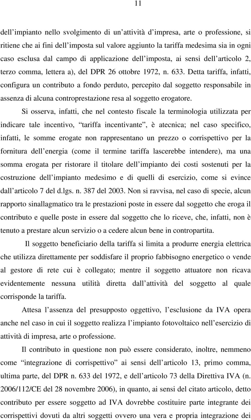 Detta tariffa, infatti, configura un contributo a fondo perduto, percepito dal soggetto responsabile in assenza di alcuna controprestazione resa al soggetto erogatore.