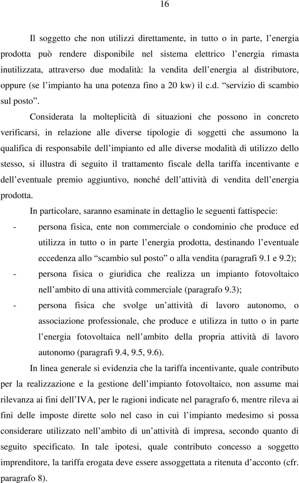 Considerata la molteplicità di situazioni che possono in concreto verificarsi, in relazione alle diverse tipologie di soggetti che assumono la qualifica di responsabile dell impianto ed alle diverse