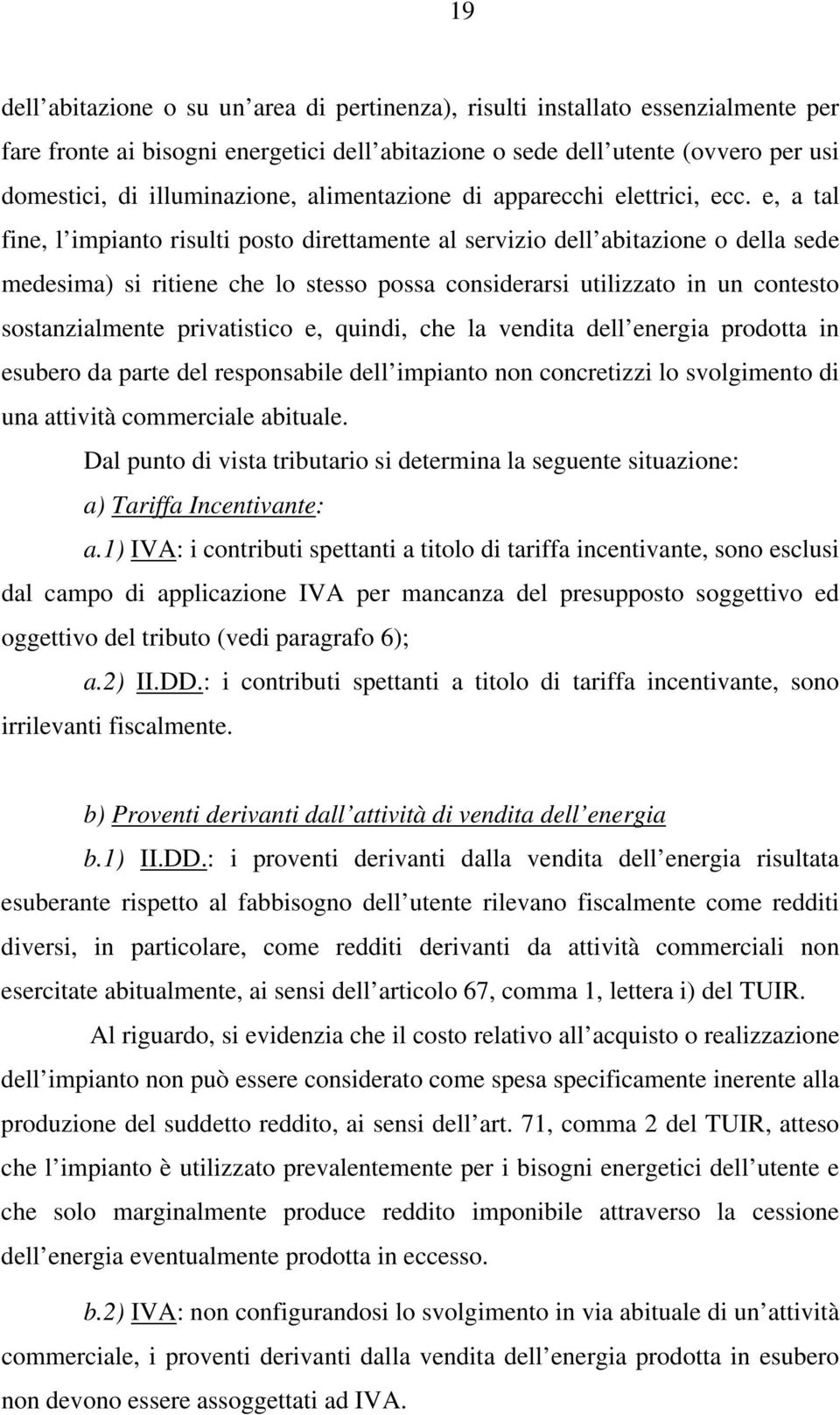 e, a tal fine, l impianto risulti posto direttamente al servizio dell abitazione o della sede medesima) si ritiene che lo stesso possa considerarsi utilizzato in un contesto sostanzialmente