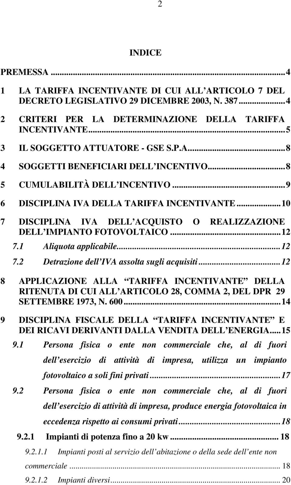 ..10 7 DISCIPLINA IVA DELL ACQUISTO O REALIZZAZIONE DELL IMPIANTO FOTOVOLTAICO...12 7.1 Aliquota applicabile...12 7.2 Detrazione dell IVA assolta sugli acquisiti.