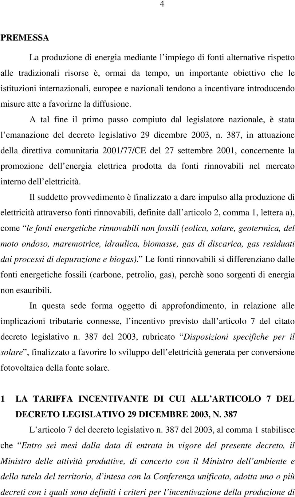 A tal fine il primo passo compiuto dal legislatore nazionale, è stata l emanazione del decreto legislativo 29 dicembre 2003, n.