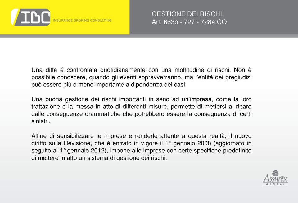 Una buona gestione dei rischi importanti in seno ad un impresa, come la loro trattazione e la messa in atto di differenti misure, permette di mettersi al riparo dalle conseguenze drammatiche che