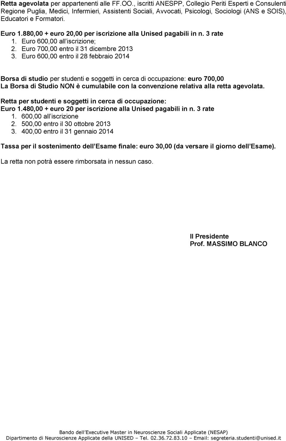 880,00 + euro 20,00 per iscrizione alla Unised pagabili in n. 3 rate 1. Euro 600,00 all iscrizione; 2. Euro 700,00 entro il 31 dicembre 2013 3.