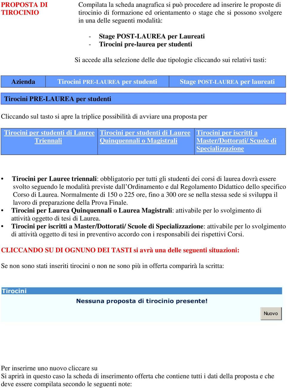 POST-LAUREA per laureati Tirocini PRE-LAUREA per studenti Cliccando sul tasto si apre la triplice possibilità di avviare una proposta per Tirocini per studenti di Lauree Triennali Tirocini per