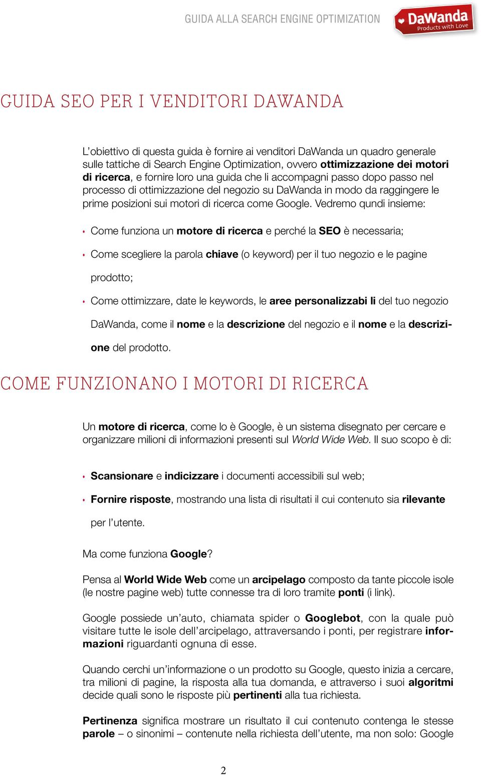 Vedremo qundi insieme: Come funziona un motore di ricerca e perché la SEO è necessaria; Come scegliere la parola chiave (o keyword) per il tuo negozio e le pagine prodotto; Come ottimizzare, date le