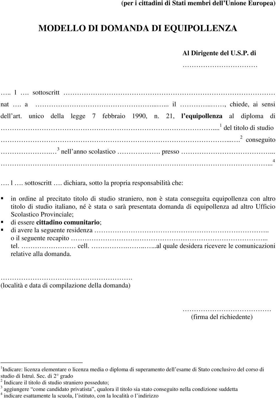 dichiara, sotto la propria responsabilità che: in ordine al precitato titolo di studio straniero, non è stata conseguita equipollenza con altro titolo di studio italiano, né è stata o sarà presentata