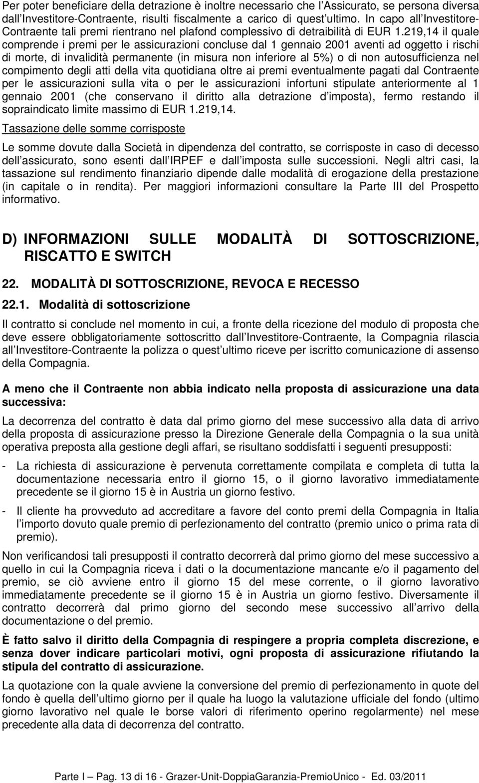 219,14 il quale comprende i premi per le assicurazioni concluse dal 1 gennaio 2001 aventi ad oggetto i rischi di morte, di invalidità permanente (in misura non inferiore al 5%) o di non