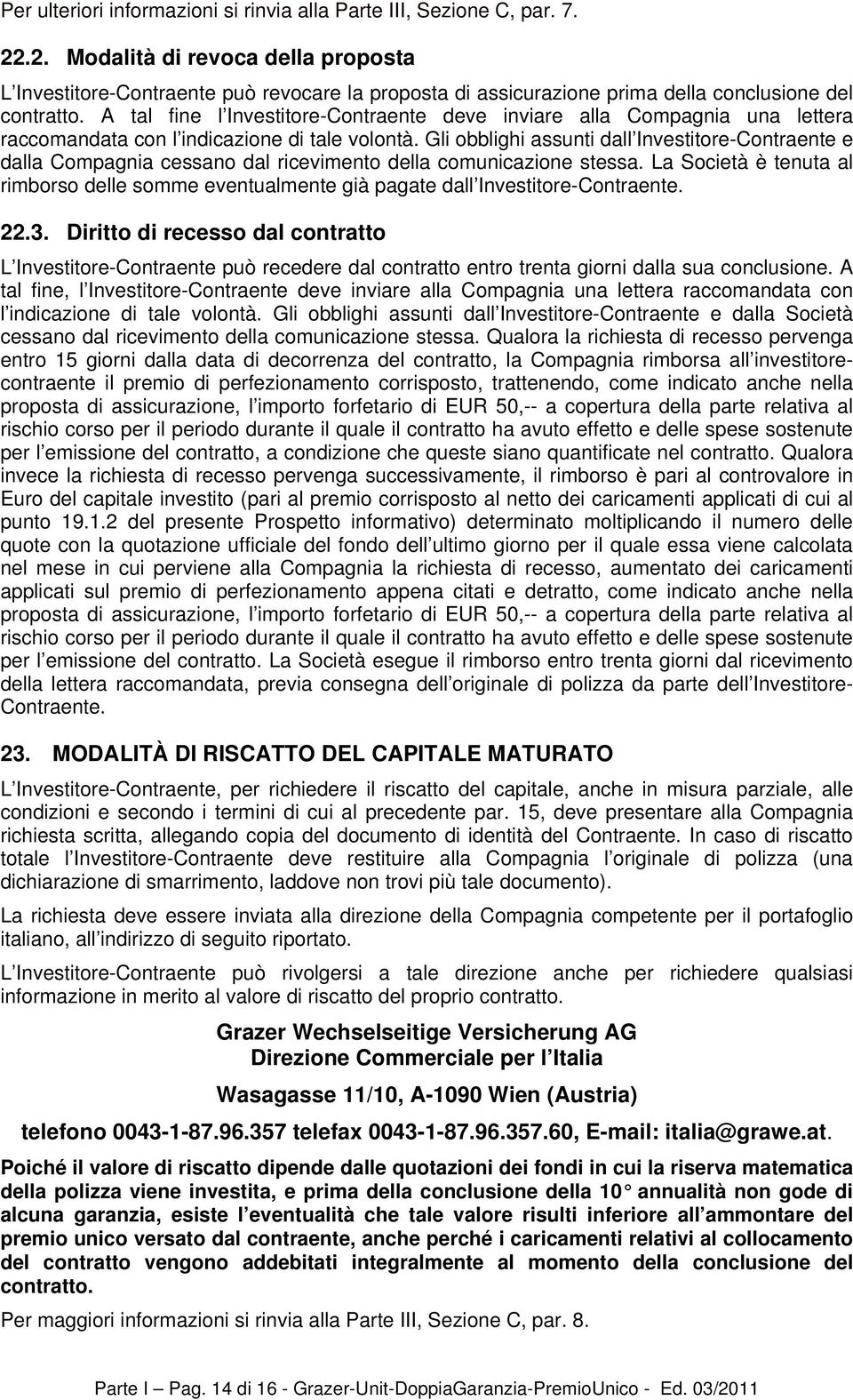 A tal fine l Investitore-Contraente deve inviare alla Compagnia una lettera raccomandata con l indicazione di tale volontà.