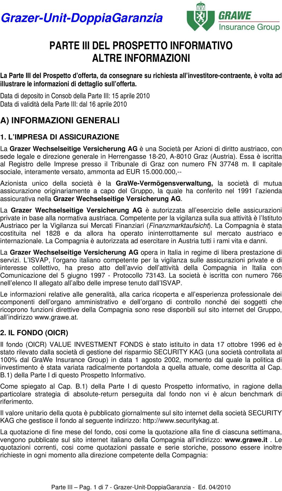 L IMPRESA DI ASSICURAZIONE La Grazer Wechselseitige Versicherung AG è una Società per Azioni di diritto austriaco, con sede legale e direzione generale in Herrengasse 18-20, A-8010 Graz (Austria).