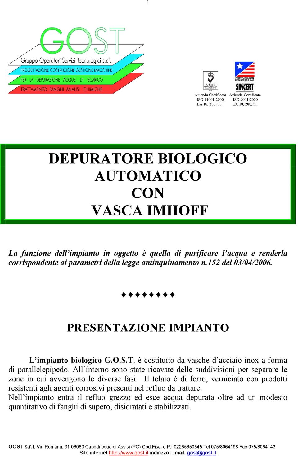 All interno sono state ricavate delle suddivisioni per separare le zone in cui avvengono le diverse fasi.