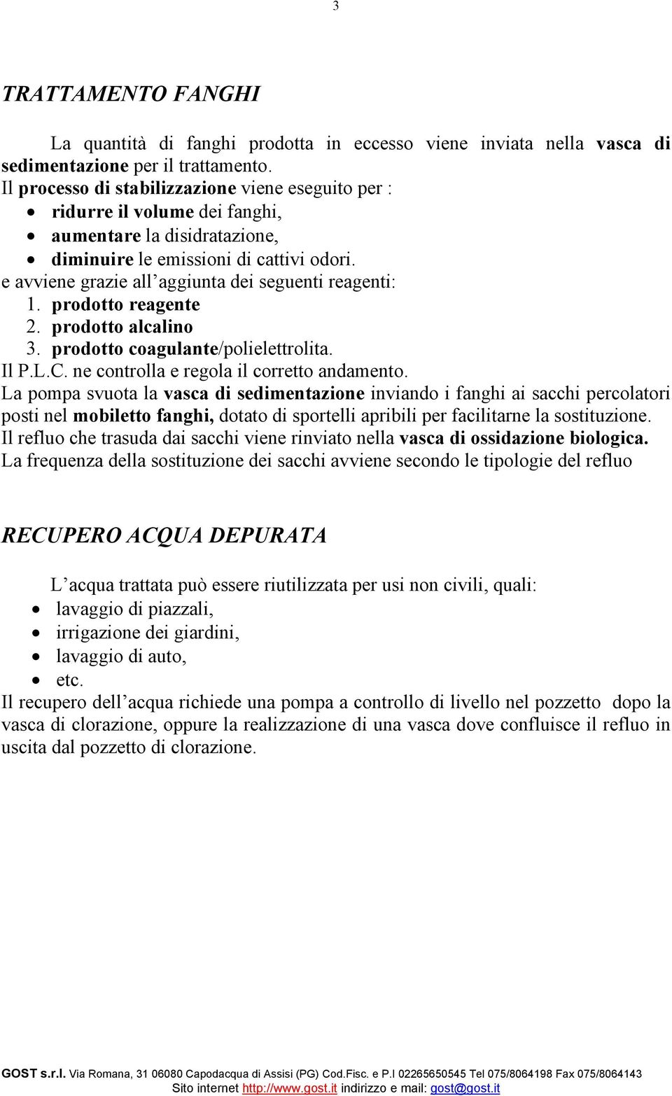 e avviene grazie all aggiunta dei seguenti reagenti: 1. prodotto reagente 2. prodotto alcalino 3. prodotto coagulante/polielettrolita. Il P.L.C. ne controlla e regola il corretto andamento.